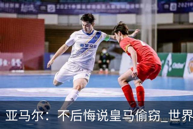 亚马尔：不后悔说皇马偷窃 世界杯没有绝对热门 法国并不比我们强