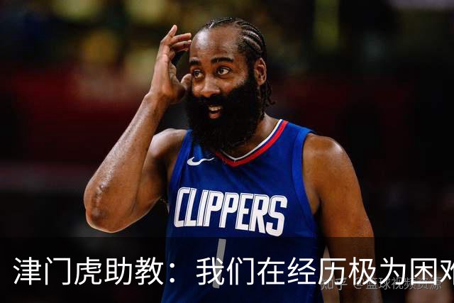 津门虎助教：我们在经历极为困难的时期，于根伟把大家凝聚到一起
