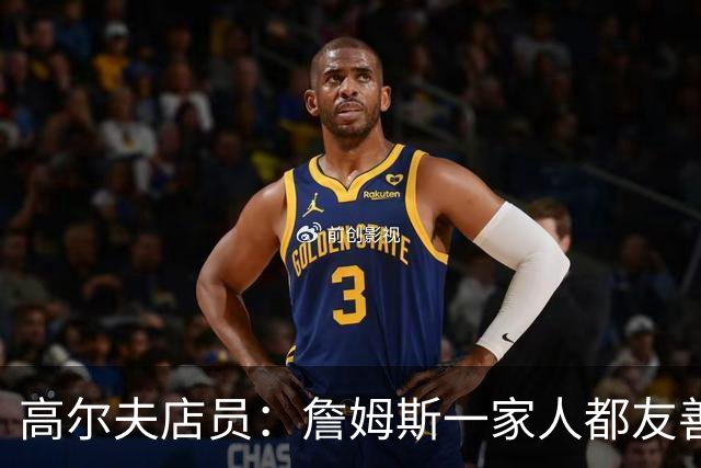 高尔夫店员：詹姆斯一家人都友善随和 最后是老詹吩咐布朗尼结账